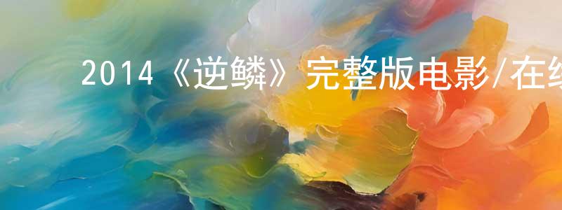 ﻿陈兆豪发布﻿2014《逆鳞》完整版电影/在线观看/百度云-美剧天堂